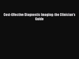 Download Cost-Effective Diagnostic Imaging: the Clinician's Guide Free Books