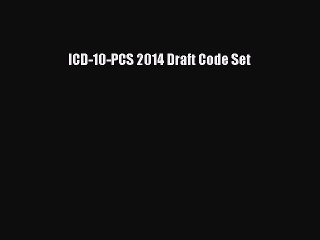 PDF ICD-10-PCS 2014 Draft Code Set Free Books