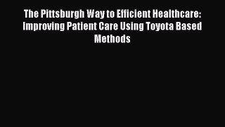 PDF The Pittsburgh Way to Efficient Healthcare: Improving Patient Care Using Toyota Based Methods