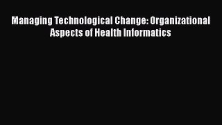 Download Managing Technological Change: Organizational Aspects of Health Informatics  Read