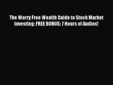 PDF The Worry Free Wealth Guide to Stock Market Investing: FREE BONUS: 7 Hours of Audios!
