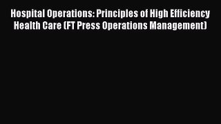 PDF Hospital Operations: Principles of High Efficiency Health Care (FT Press Operations Management)