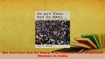 Read  We Are Poor but So Many The Story of SelfEmployed Women in India Ebook Free