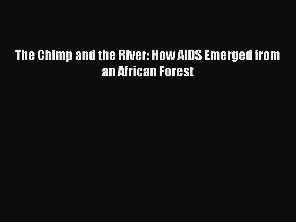 PDF The Chimp and the River: How AIDS Emerged from an African Forest  Read Online