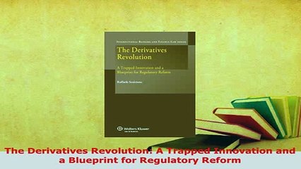 Download  The Derivatives Revolution A Trapped Innovation and a Blueprint for Regulatory Reform  EBook