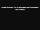 PDF Sandor Ferenczi: The Psychoanalyst of Tenderness and Passion Free Books