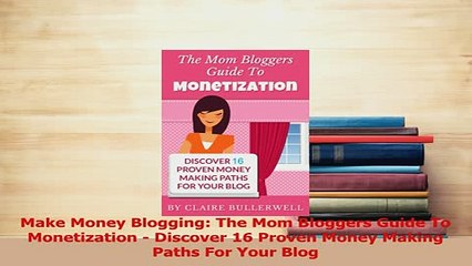 Read  Make Money Blogging The Mom Bloggers Guide To Monetization  Discover 16 Proven Money PDF Free