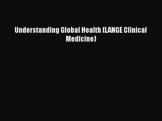 PDF Understanding Global Health (LANGE Clinical Medicine)  Read Online