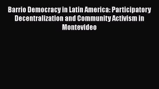 Book Barrio Democracy in Latin America: Participatory Decentralization and Community Activism