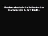 [Read book] A Proslavery Foreign Policy: Haitian-American Relations during the Early Republic