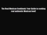 [Read PDF] The Real Mexican Cookbook: Your Guide to cooking real authentic Mexican food! Download