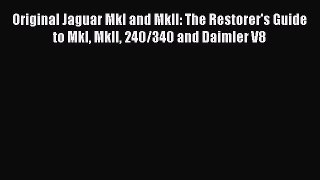 [Read Book] Original Jaguar MkI and MkII: The Restorer's Guide to MkI MkII 240/340 and Daimler