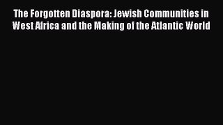 [Read book] The Forgotten Diaspora: Jewish Communities in West Africa and the Making of the