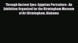 [Read book] Through Ancient Eyes: Egyptian Portraiture : An Exhibition Organized for the Birmingham