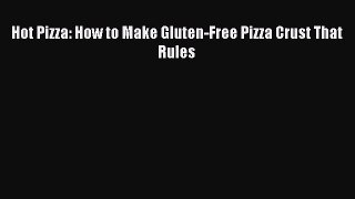 [Read PDF] Hot Pizza: How to Make Gluten-Free Pizza Crust That Rules Ebook Free