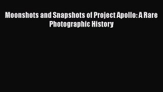 [Read Book] Moonshots and Snapshots of Project Apollo: A Rare Photographic History  EBook
