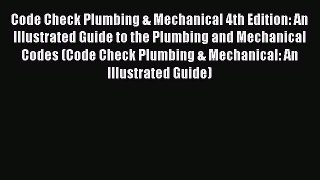 [Read Book] Code Check Plumbing & Mechanical 4th Edition: An Illustrated Guide to the Plumbing