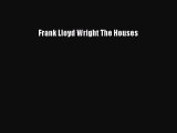 [Read Book] Frank Lloyd Wright The Houses  EBook