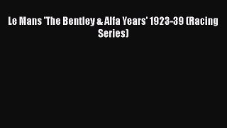 [Read Book] Le Mans 'The Bentley & Alfa Years' 1923-39 (Racing Series)  EBook