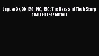 [Read Book] Jaguar Xk Xk 120 140 150: The Cars and Their Story 1949-61 (Essential)  EBook