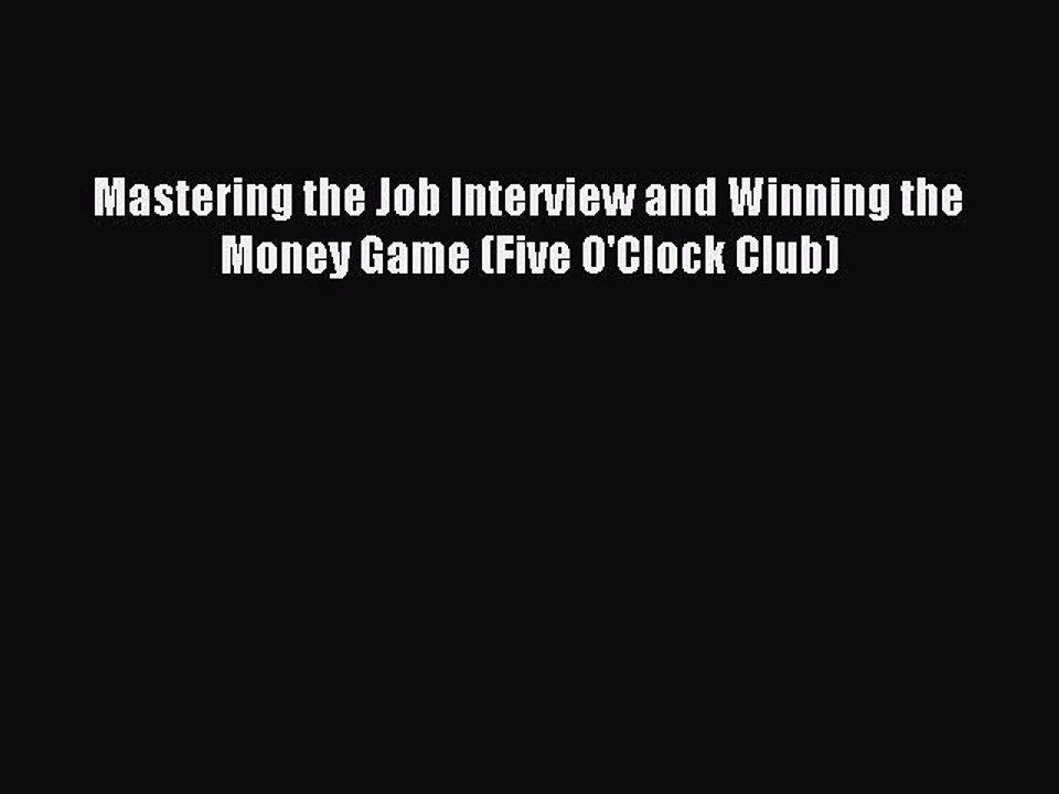 PDF Mastering the Job Interview and Winning the Money Game (Five O'Clock Club) Free Books