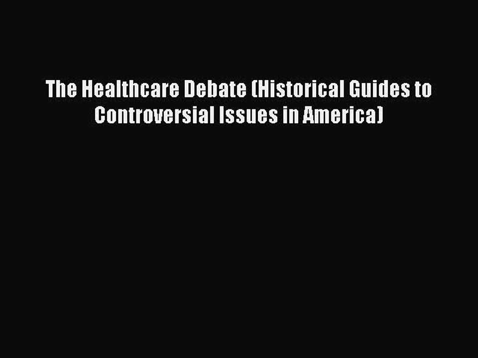 Download The Healthcare Debate (Historical Guides to Controversial Issues in America) Free