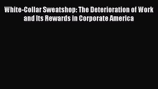 Read White-Collar Sweatshop: The Deterioration of Work and Its Rewards in Corporate America