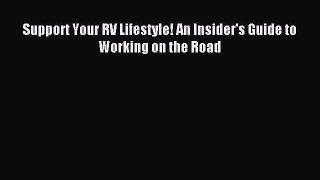 Read Support Your RV Lifestyle! An Insider's Guide to Working on the Road Ebook Online