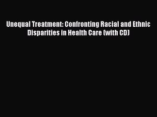 Download Unequal Treatment: Confronting Racial and Ethnic Disparities in Health Care (with