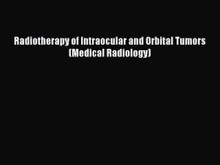 Download Radiotherapy of Intraocular and Orbital Tumors (Medical Radiology) PDF Free