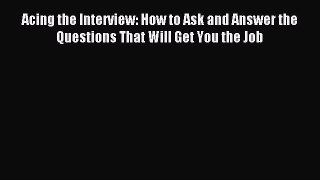 Download Acing the Interview: How to Ask and Answer the Questions That Will Get You the Job