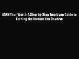 Read EARN Your Worth: A Step-by-Step Employee Guide to Earning the Income You Deserve Ebook