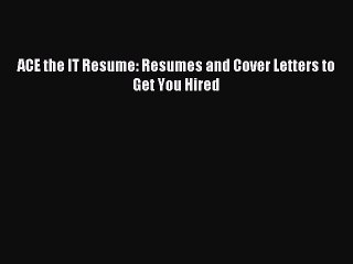 PDF ACE the IT Resume: Resumes and Cover Letters to Get You Hired  EBook