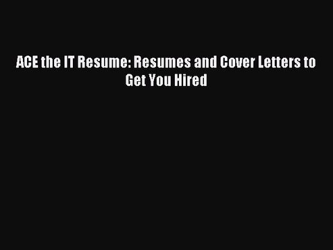 PDF ACE the IT Resume: Resumes and Cover Letters to Get You Hired EBook