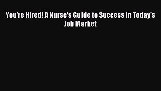 Read You're Hired! A Nurse's Guide to Success in Today's Job Market Ebook Free
