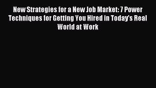 Read New Strategies for a New Job Market: 7 Power Techniques for Getting You Hired in Today's