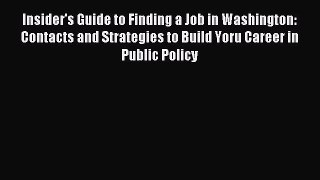 Read Insider's Guide to Finding a Job in Washington: Contacts and Strategies to Build Yoru