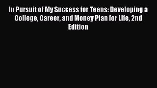 Read In Pursuit of My Success for Teens: Developing a College Career and Money Plan for Life