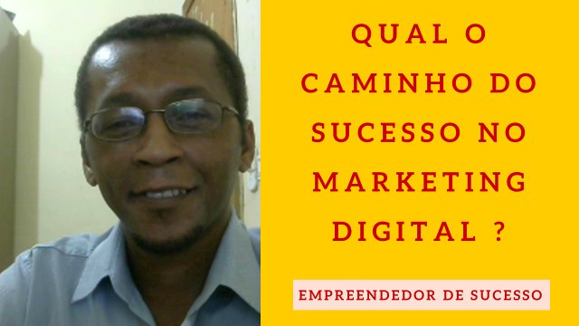 Qual o caminho do sucesso no Marketing Digital - empreendedor de sucesso