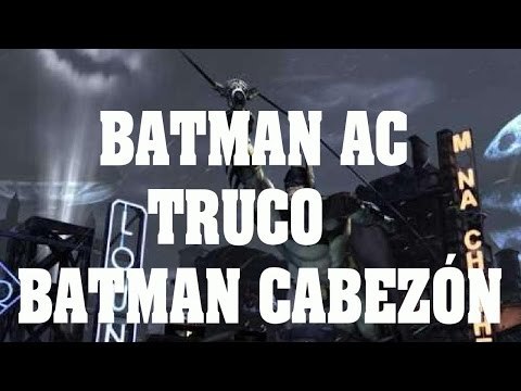 Truco de Batman Arkham City - Truco Batman Cabezón