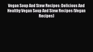 PDF Vegan Soup And Stew Recipes: Delicious And Healthy Vegan Soup And Stew Recipes (Vegan Recipes)