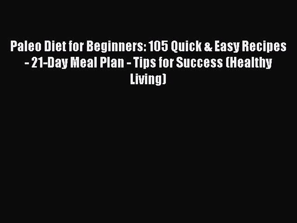 PDF Paleo Diet for Beginners: 105 Quick & Easy Recipes - 21-Day Meal Plan - Tips for Success