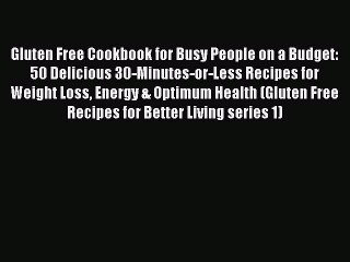 PDF Gluten Free Cookbook for Busy People on a Budget: 50 Delicious 30-Minutes-or-Less Recipes