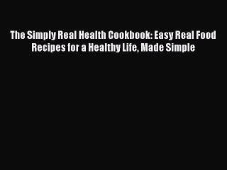 Download The Simply Real Health Cookbook: Easy Real Food Recipes for a Healthy Life Made Simple