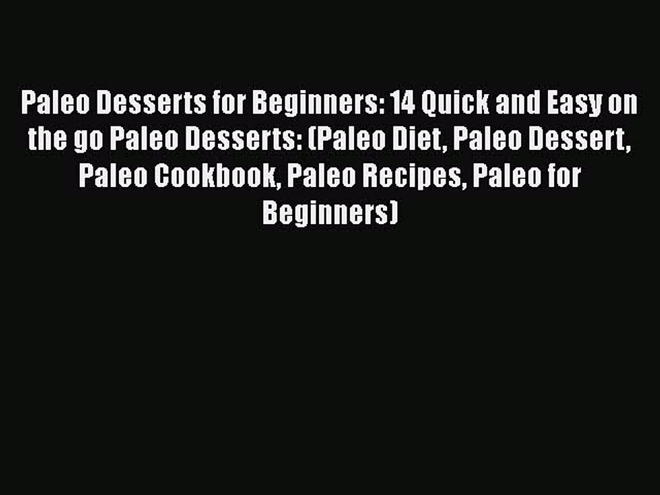 Download Paleo Desserts for Beginners: 14 Quick and Easy on the go Paleo Desserts: (Paleo Diet