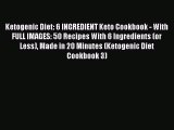 Download Ketogenic Diet: 6 INGREDIENT Keto Cookbook - With FULL IMAGES: 50 Recipes With 6 Ingredients