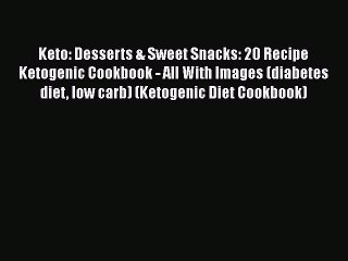 Download Keto: Desserts & Sweet Snacks: 20 Recipe Ketogenic Cookbook - All With Images (diabetes