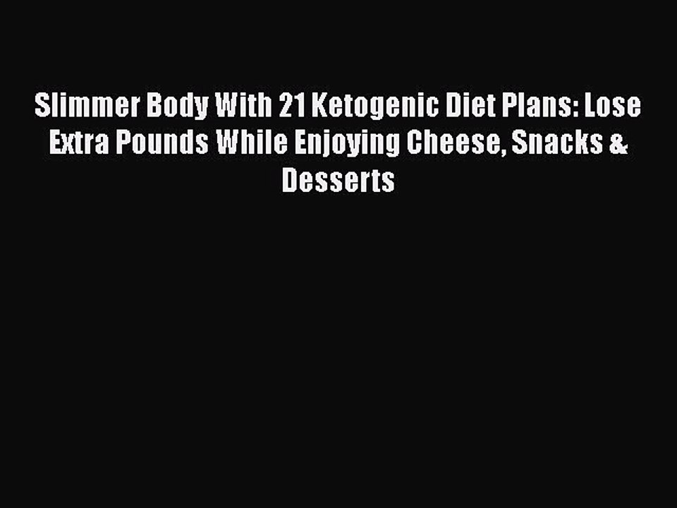 PDF Slimmer Body With 21 Ketogenic Diet Plans: Lose Extra Pounds While Enjoying Cheese Snacks