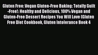 Download Gluten Free: Vegan Gluten-Free Baking: Totally Guilt-Free!: Healthy and Delicious