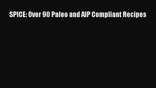Download SPICE: Over 90 Paleo and AIP Compliant Recipes  Read Online